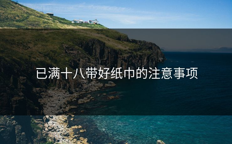 已满十八带好纸巾的注意事项